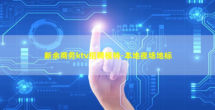 新余商务ktv招聘模特-本地夜场地标
